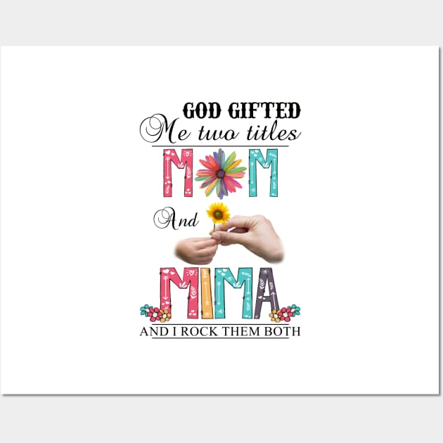 God Gifted Me Two Titles Mom And Mima And I Rock Them Both Wildflowers Valentines Mothers Day Wall Art by KIMIKA